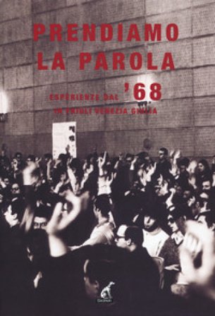 Prendiamo la parola. Esperienze dal '68 in Friuli Venezia Giulia
