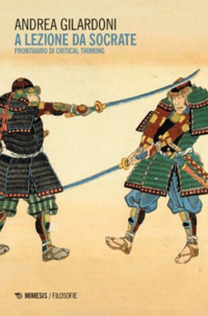 A lezione da Socrate. Prontuario di critical thinking Andrea Gilardoni
