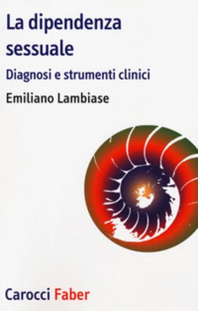 La dipendenza sessuale. Diagnosi e strumenti clinici Emiliano Lambiase