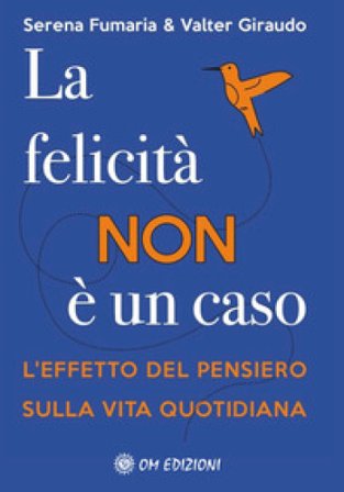 La felicità non è un caso. L'effetto del pensiero sulla vita quotidiana Serena Fumaria
