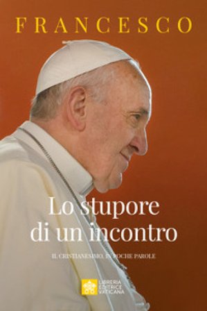 Lo stupore di un incontro. Il cristianesimo, in poche parole Papa Francesco (Jorge Mario Bergoglio)
