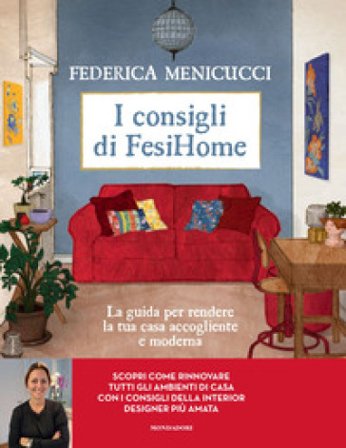 I consigli di Fesihome. La guida per rendere la tua casa accogliente e moderna. Ediz. illustrata Federica Menicucci