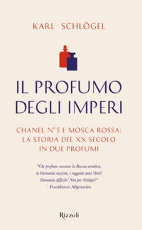 Il profumo degli imperi. Chanel n° 5 e Mosca Rossa: la storia del XX secolo in due profumi Karl Schlögel