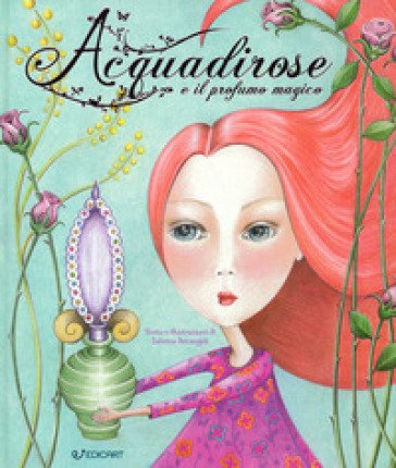 Acquadirose e il profumo magico. Ediz. a colori Sabrina Arcangeli