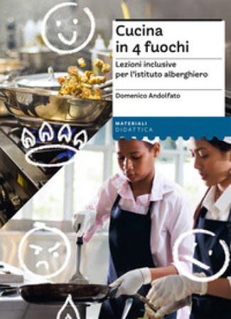 Cucina in 4 fuochi. Lezioni inclusive per l'istituto alberghiero Domenico Andolfato