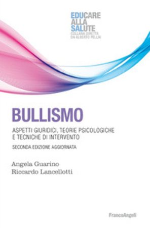 Bullismo. Aspetti giuridici, teorie psicologiche, tecniche di intervento Angela Guarino
