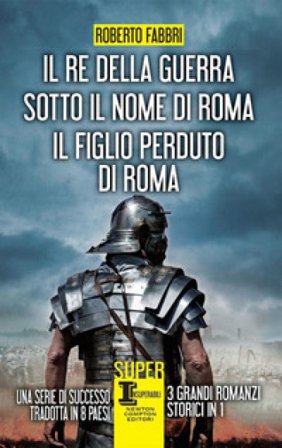 Il re della guerra-Sotto il nome di Roma-Il figlio perduto di Roma Roberto Fabbri