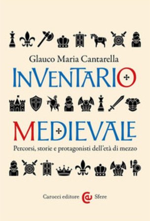 Inventario medievale. Percorsi, storie e protagonisti dell'età di mezzo Glauco Maria Cantarella