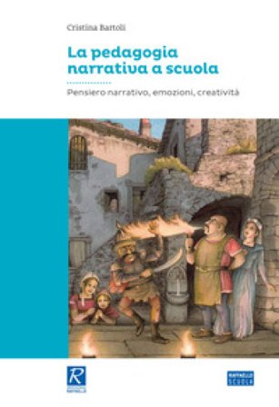La pedagogia narrativa a scuola. Pensiero narrativo, emozioni, creatività Cristina Bartoli