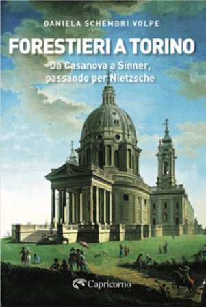 Forestieri a Torino. Da Casanova a Sinner, passando per Nietzsche Daniela Schembri Volpe