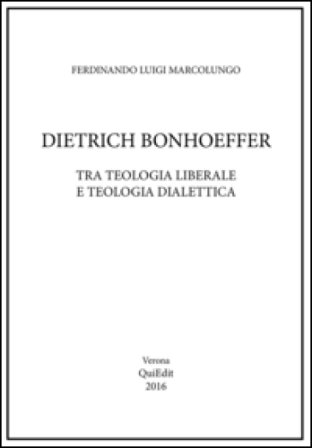 Dietrich Bonhoeffer. Tra teologia liberale e teologia dialettica Ferdinando L. Marcolungo