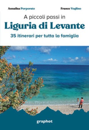 A piccoli passi in Liguria di Levante. 35 itinerari per tutta la famiglia Annalisa Porporato