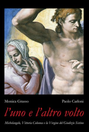 L'uno e l'altro volto. Michelangelo, Vittoria Colonna e la Vergine del Giudizio Sistino. Ediz. illustrata Monica Grasso