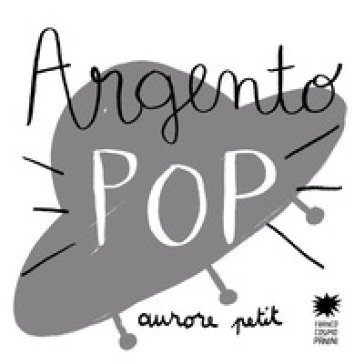 Argento pop. Ediz. illustrata Aurore Petit