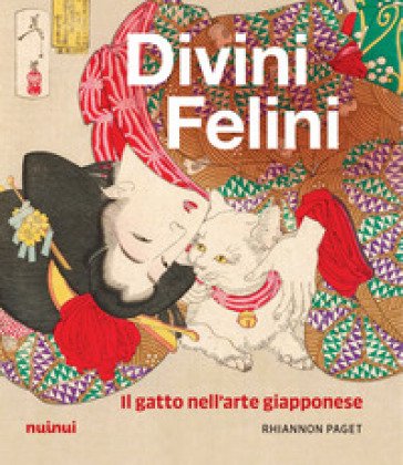 Divini felini. Il gatto nell'arte giapponese. Ediz. illustrata Rhiannon Paget