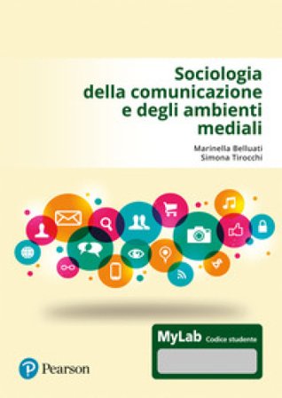 Sociologia della comunicazione e degli ambienti mediali. Ediz. MyLab Marinella Belluati