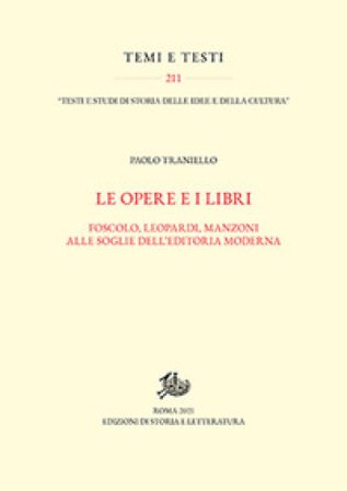 Opere e i libri. Foscolo, Leopardi, Manzoni alle soglie dell'editoria moderna Paolo Traniello