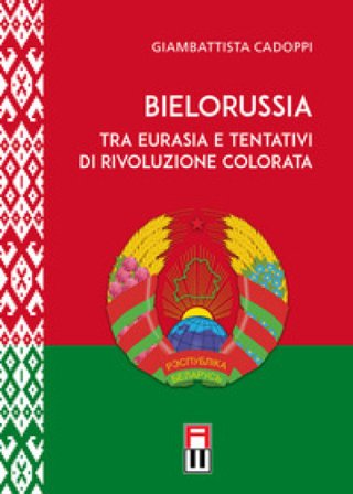 Bielorussia tra Eurasia e tentativi di rivoluzione colorata Giambattista Cadoppi