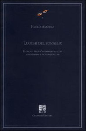 Luoghi del bonheur. Elementi per un'antropologia tra libertinismi e mondo dei lumi Paolo Amodio