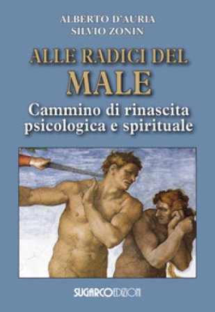 Alle radici del male. Cammino di rinascita psicologica e spirituale Alberto D'Auria