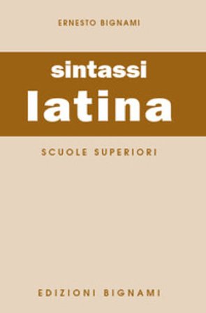 Sintassi latina. Per le Scuole superiori Ernesto Bignami