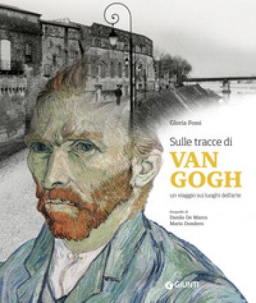 Sulle tracce di Van Gogh. Un viaggio sui luoghi dell'arte. Ediz. a colori Gloria Fossi
