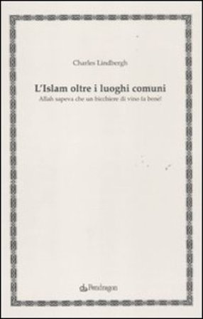 L'Islam oltre i luoghi comuni. Allah sapeva che un bicchiere di vino fa bene! Charles Lindberg