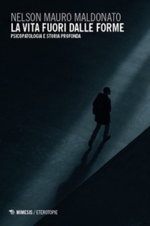 La vita fuori dalle forme. Psicopatologia e storia profonda Nelson Mauro Maldonato