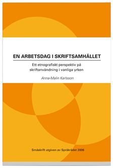 En arbetsdag i skriftsamhället : ett etnografiskt perspektiv på skriftanvändning i vanliga yrken, ISBN: 9789113051185