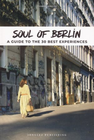 Soul of Berlin. A guide to the 30 best experiences Thomas Jonglez
