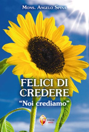 Felici di credere. «Noi crediamo» Angelo Spina