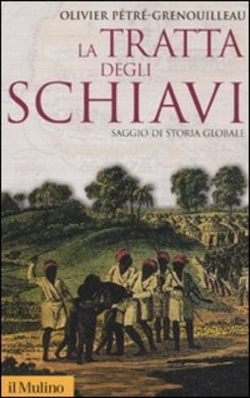 La tratta degli schiavi. Saggio di storia globale Olivier Pétré-Grenouilleau