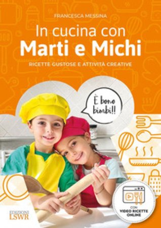 In cucina con Marti e Michi. Ricette gustose e attività creative Francesca Messina