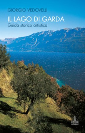 Il lago di Garda. Guida storico-artistica Giorgio Vedovelli