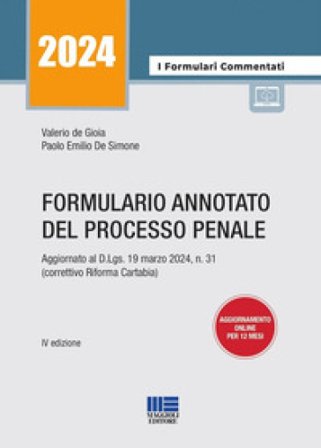 Formulario annotato del processo penale. Aggiornato al D.Lgs. 19 marzo 2024, n. 31 (correttivo Riforma Cartabia) Valerio De Gioia