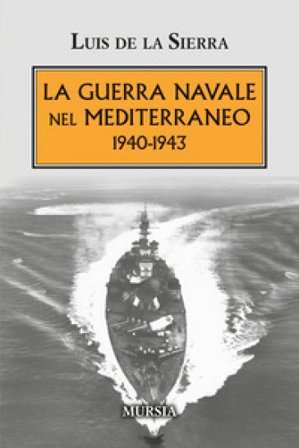 La guerra navale nel Mediterraneo. 1940-1943 Luis de la Sierra