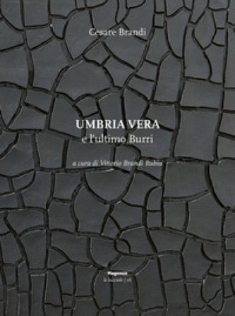 Umbria vera e l'ultimo Burri. Ediz. illustrata Cesare Brandi