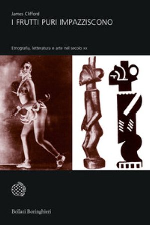 I frutti puri impazziscono. Etnografia, letteratura e arte nel secolo XX James Clifford