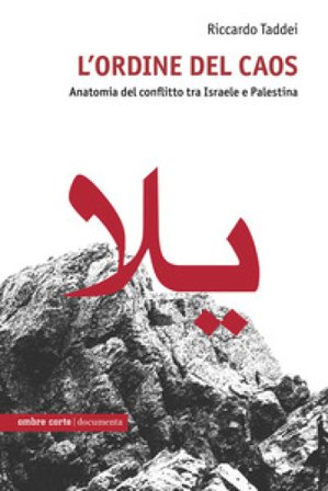 L'ordine del caos. Anatomia del conflitto tra Israele e Palestina Riccardo Taddei
