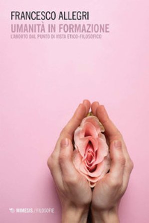 Umanità in formazione. L'aborto dal punto di vista etico-filosofico Francesco Allegri
