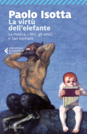 La virtù dell'elefante. La musica, i libri, gli amici e San Gennaro Paolo Isotta