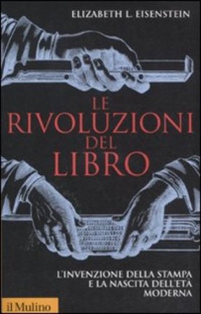 Le rivoluzioni del libro. L'invenzione della stampa e la nascita dell'età moderna Elizabeth L. Eisenstein