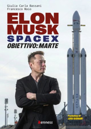 Elon Musk e SpaceX. Obiettivo: Marte Giulia Carla Bassani