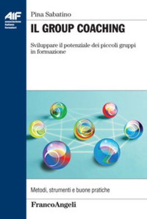 Il group coaching. Sviluppare il potenziale dei piccoli gruppi di formazione Pina Sabatino