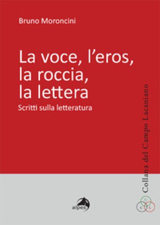 La voce, l'eros, la roccia, la lettera. Scritti sulla letteratura Bruno Moroncini