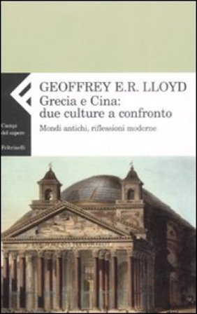 Grecia e Cina: due culture a confronto. Mondi antichi, riflessioni moderne Geoffrey E. R. Lloyd