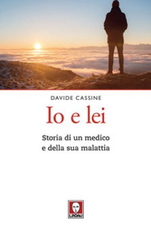 Io e lei. Storia di un medico e della sua malattia Davide Cassine