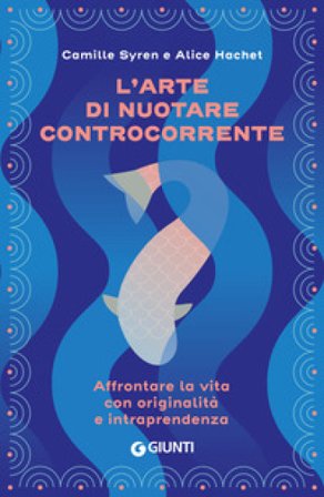 L'arte di nuotare controcorrente. Affrontare la vita con originalità e intraprendenza Camille Syren