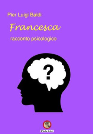 Francesca. Racconto psicologico Pier Luigi Baldi