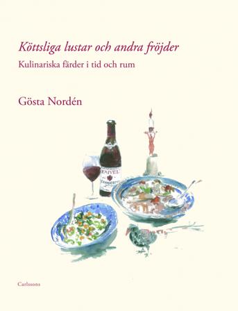 Köttsliga lustar och andra fröjder : kulinariska färder i tid och rum - Bok av Gösta Nordén - Inbunden